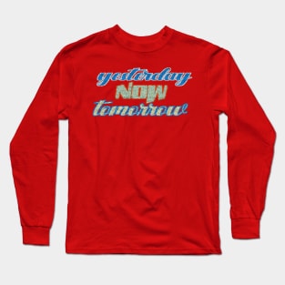 yesterday now tomorrow Long Sleeve T-Shirt